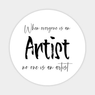 When everyone is an artist, no one is an artist | Artist sayings Magnet